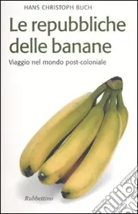 Le repubbliche delle banane. Viaggio nel mondo post-coloniale Compra Online