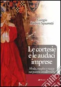 Le cortesie e le audaci imprese. Moda, maghe e magie nei poemi cavallereschi Solo Oggi