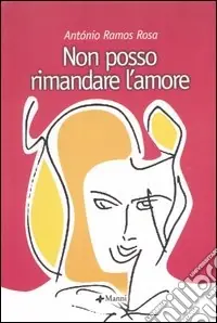 Non Perdere Non posso rimandare l‘amore. Poesie (1958-2000). Testo portoghese a fronte