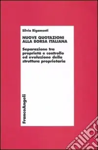 Nuove quotazioni alla borsa italiana. Separazione tra proprietà e controllo ed evoluzione della struttura proprietaria Esclusivo