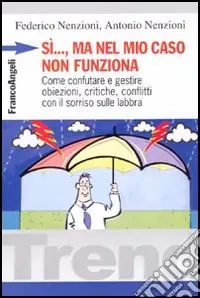 Popolare Sì, ma nel mio caso non funziona. Come confutare e gestire obiezioni, critiche, conflitti con il sorriso sulle labbra