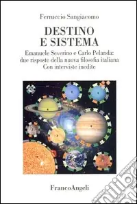 Esclusivo Destino e sistema. Emanuele Severino e Carlo Pelanda due risposte della nuova filosofia italiana. Con interviste inedite