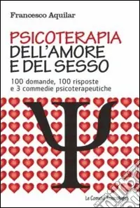 Psicoterapia dell‘amore e del sesso. 100 domande, 100 risposte e 3 commedie psicoterapeutiche Quantità Limitata