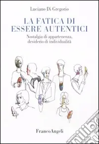 Compra Oggi Stesso La fatica di essere autentici. Nostalgia di appartenenza, desiderio di individualità