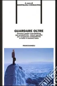 Affare Guardare oltre. Pensare snello Lean-thinking (più produttività, minori sprechi), per recuperare competitività in tutto il sistema Italia