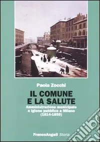 Il Comune e la salute. Amministrazione municipale e igiene pubblica a Milano (1814-1859) Offerta Lampo