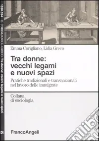 Tra donne vecchi legami e nuovi spazi. Pratiche tradizionali e transnazionali nel lavoro delle immigrate Compra Oggi Stesso