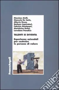 Più Venduto Talenti si diventa. Esperienze aziendali per costruire le persone di valore