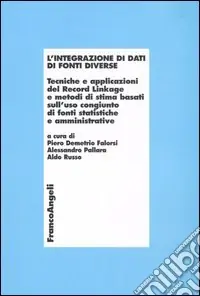 Acquista Ora L‘integrazione di dati di fonti diverse. Tecniche e applicazioni del Record Linkage e metodi di stima basati sull‘uso congiunto di fonti statistiche e amministrative