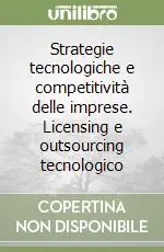 Consegna Rapida Strategie tecnologiche e competitività delle imprese. Licensing e outsourcing tecnologico