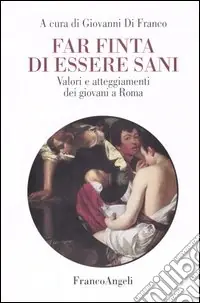 Acquista Ora Far finta di essere sani. Valori e atteggiamenti dei giovani a Roma