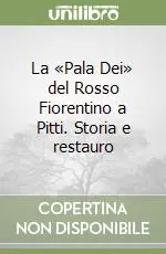 La «Pala Dei» del Rosso Fiorentino a Pitti. Storia e restauro Non Perdere