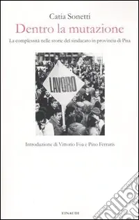 Dentro la mutazione. La complessità nelle storie del sindacato in provincia di Pisa Quantità Limitata