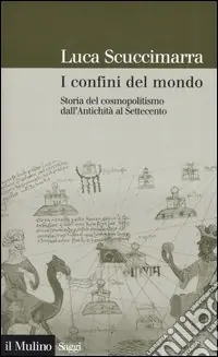 I confini del mondo. Storia del cosmopolitismo dall‘antichità al Settecento Ordina Subito