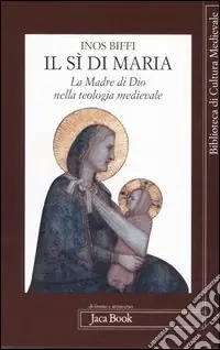 Novità Il sì di Maria. La figura della madre di Dio nella teologia medievale