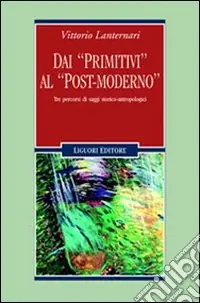 Soddisfatti O Rimborsati Dai «primitivi» al «post-moderno». Tre percorsi di saggi storico-antropologici