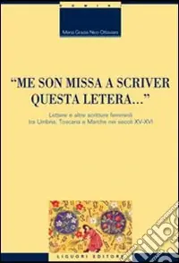 «Me son missa a scriver questa letera... » Lettere e altre scritture femminili tra Umbria, Toscana e Marche nei secoli XV-XVI Prezzo Basso