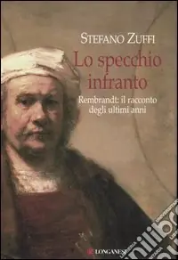 Offerta Speciale Lo specchio infranto. Gli ultimi anni di Rembrandt