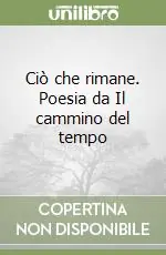 Esclusivo Ciò che rimane. Poesia da Il cammino del tempo