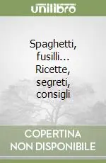 Spaghetti, fusilli... Ricette, segreti, consigli Spedizione Espresso