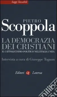 Prezzo Conveniente La democrazia dei cristiani. Il cattolicesimo politico nell‘Italia unita