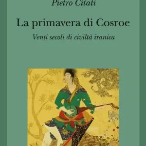 La primavera di Cosroe. Venti secoli di civiltà iranica Must-Have