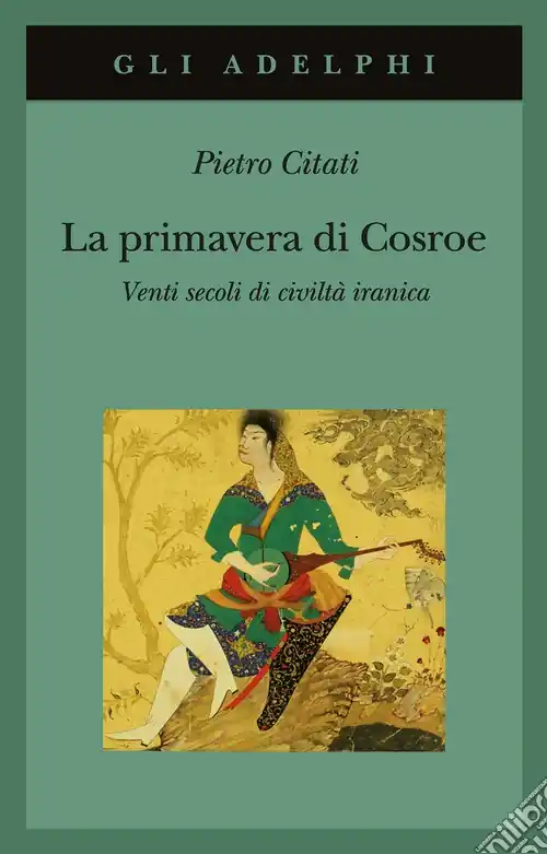 La primavera di Cosroe. Venti secoli di civiltà iranica Must-Have