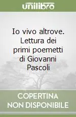 Vendita Finale Io vivo altrove. Lettura dei primi poemetti di Giovanni Pascoli