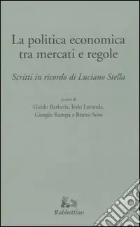 La politica tra mercati e regole. Scritti in ricordo di Luciano Stella Offerta Lampo