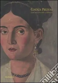 Cosenza preziosa. L‘arte orafa tra il XIX e il XXI secolo. Catalogo della mostra (Cosenza, 2 dicembre 2005-6 gennaio 2006) Professionale