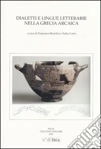 Dialetti e lingue letterarie nella Grecia arcaica. Atti della IV Giornata ghisleriana di Filologia classica (Pavia, 1-2 aprile 2004) Must-Have
