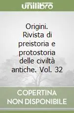 Origini. Rivista di preistoria e protostoria delle civiltà antiche. Vol. 32 Spedizione Espresso