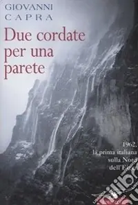 Popolare Due cordate per una parete. 1962, la prima italiana sulla Nord dell‘Eiger