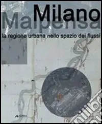 Milano Malpensa. La regione urbana nello spazio dei flussi Acquista Ora