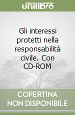 Gli interessi protetti nella responsabilità civile. Con CD-ROM Professionale