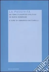 Acquista Ora La passività. Un tema filosofico-politico in Maria Zambrano