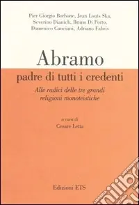 Abramo padre di tutti i credenti. Alle radici delle tre grandi religioni monoteistiche. Atti delle conferenze (Pisa, 13 gennaio-17 febbraio 2004) Promo Stagionale