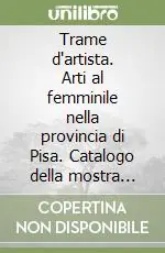 Soddisfatti O Rimborsati Trame d‘artista. Arti al femminile nella provincia di Pisa. Catalogo della mostra (Pisa, 24 febbraio-18 marzo 2006)