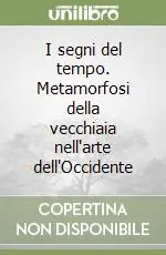 I segni del tempo. Metamorfosi della vecchiaia nell‘arte dell‘Occidente Offerta Del Giorno