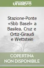 Di Tendenza Stazione-Ponte «Sbb Basel» a Basilea. Cruz e Ortiz-Giraudi e Wettstein