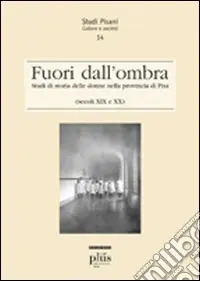 Fuori dall‘ombra. Studi di storia delle donne nella provincia di Pisa (secoli XIX-XX) Compra Adesso