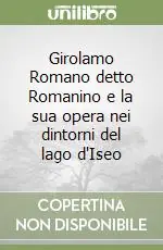 Saldi Girolamo Romano detto Romanino e la sua opera nei dintorni del lago d‘Iseo