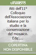 Prezzo Scontato Atti dell‘11° Colloquio dell‘Associazione italiana per lo studio e la conservazione del mosaico. Ediz. illustrata