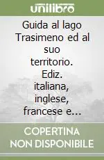 Subito Disponibile Guida al lago Trasimeno ed al suo territorio. Ediz. italiana, inglese, francese e tedesca