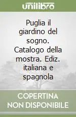 Puglia il giardino del sogno. Catalogo della mostra. Ediz. italiana e spagnola Saldi