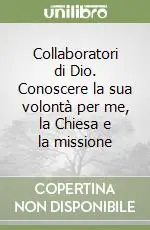 Collaboratori di Dio. Conoscere la sua volontà per me, la Chiesa e la missione Soddisfatti O Rimborsati