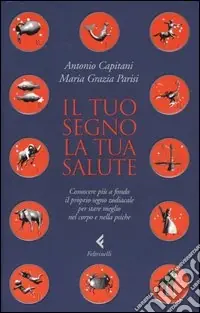 Il tuo segno, la tua salute. Conoscere più a fondo il proprio segno zodiacale per stare meglio nel corpo e nella psiche Ultime Pezzi