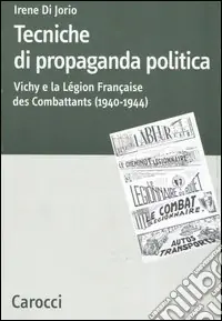Prezzo Basso Tecniche di propaganda politica. Vichy e la Légion des Combattants (1940-1944)