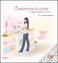 Concentrato di ricette. 10 segreti di gusto in cucina. Ediz. illustrata Promozione Esclusiva