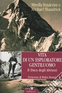 Popolare Vita di un esploratore gentiluomo. Il Duca degli Abruzzi